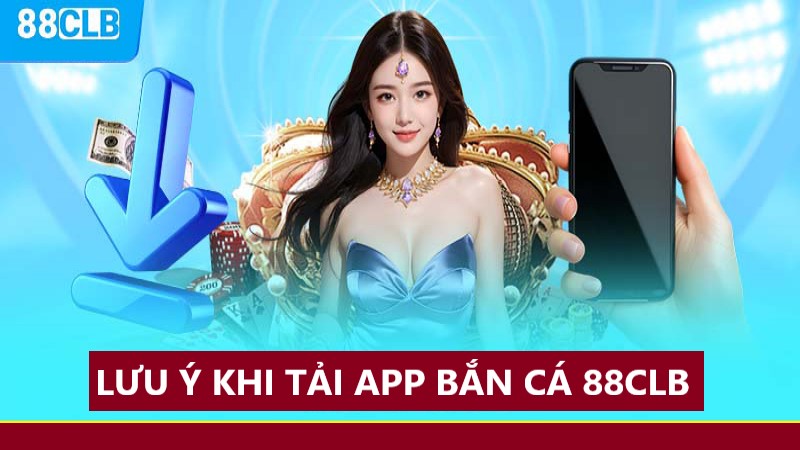 Một vài lưu ý cần thiết khi tải bắn cá 88CLB về máy